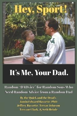 Hey, Sport! It's Me, Your Dad.: Random "DADvice" for Random Sons Who Need Random Advice from a Random Dad - Trevor Johnson,Trevvor Clark - cover