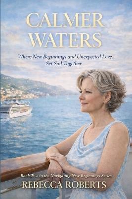 Calmer Waters: Where New Beginnings and Unexpected Love Sail Together - Rebecca Roberts - cover