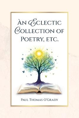 An Eclectic Collection of Poetry, etc. - Paul Thomas O'Grady - cover