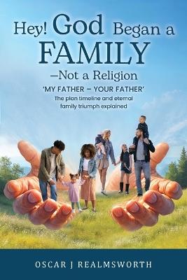 Hey! God Began a Family-Not a Religion - Oscar J Realmsworth - cover