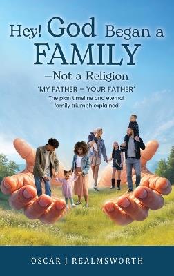 Hey! God Began a Family-Not a Religion - Oscar J Realmsworth - cover