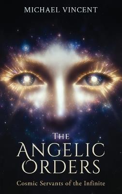 The Angelic Orders: Cosmic Servants of the Infinite - Michael Vincent - cover