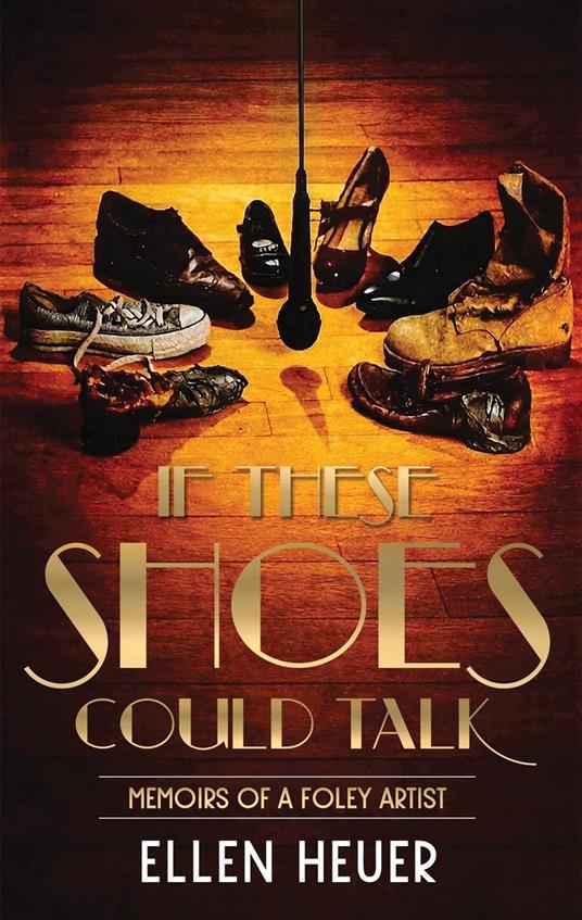If These Shoes Could Talk: Memoirs of a Foley Artist