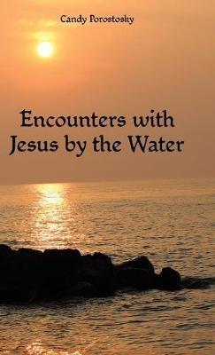 Encounters with Jesus by the Water - Candy Porostosky - cover