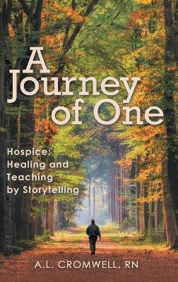 A Journey of One: Hospice: Healing and Teaching by Storytelling - A L Cromwell - cover