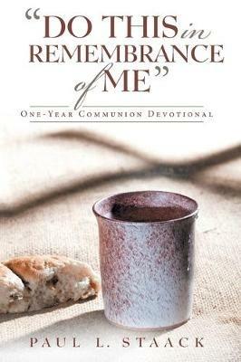 Do This in Remembrance of Me: One-Year Communion Devotional - Paul L Staack - cover