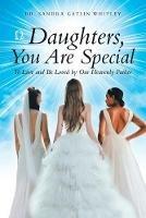 Daughters, You Are Special: To Love and Be Loved by Our Heavenly Father - Sandra Gatlin Whitley - cover