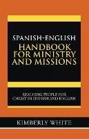 Spanish-English Handbook for Ministry and Missions: Reaching People for Christ in Spanish and English - Kimberly White - cover