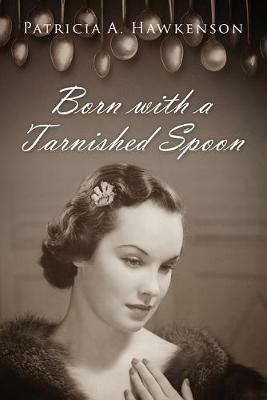 Born with a Tarnished Spoon - Patricia A Hawkenson - cover