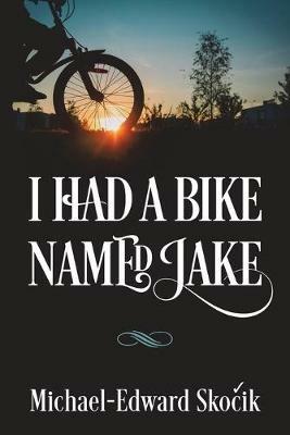 I Had a Bike Named Jake - Michael-Edward Skocik - cover