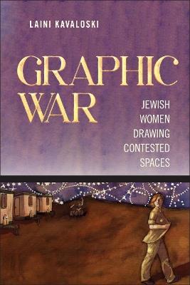 Graphic War: Jewish Women Drawing Contested Spaces - Laini Kavaloski - cover