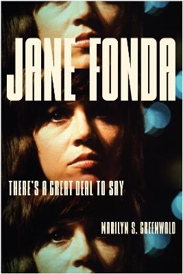 Jane Fonda: There's a Great Deal to Say - Marilyn S. Greenwald - cover