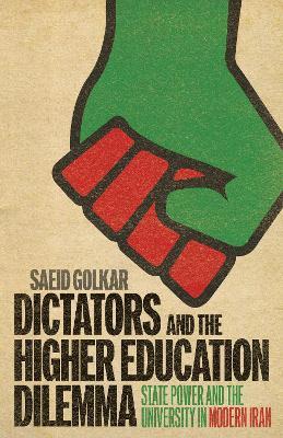 Dictators and the Higher Education Dilemma: State Power and the University in Modern Iran - Saeid Golkar - cover