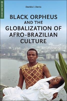 Black Orpheus and the Globalization of Afro-Brazilian Culture - Darién J. Davis - cover