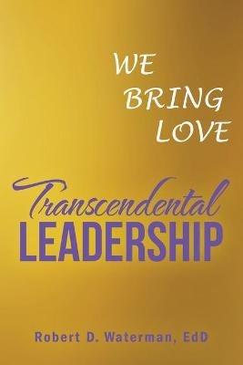 Transcendental Leadership: We Bring Love - Robert D Waterman Edd - cover