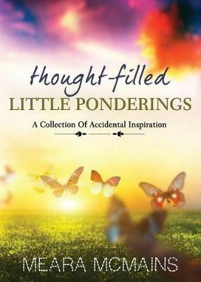 Thought-Filled Little Ponderings: A Collection Of Accidental Inspiration - Meara McMains - cover