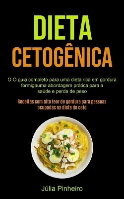 Dieta Cetogenica: O guia completo para uma dieta rica em gordura formigauma abordagem pratica para a saude e perda de peso (Receitas com alto teor de gordura para pessoas ocupadas na dieta do ceto) - Julia Pinheiro - cover