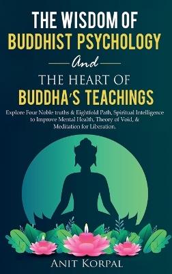 The Wisdom of Buddhist Psychology & The Heart of Buddha's teachings - Anit Korpal - cover