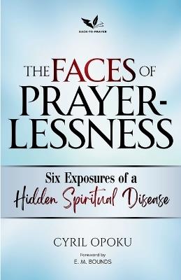 The Faces of Prayerlessness: Six Exposures of a Hidden Spiritual Disease - Cyril Opoku - cover