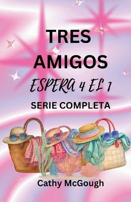 Tres Amigos - Espera 4 El 1 Serie Completa Spanish Edition: Lo Que Será, Será Libro 2: de Vuelta a Casa - Cathy McGough - cover