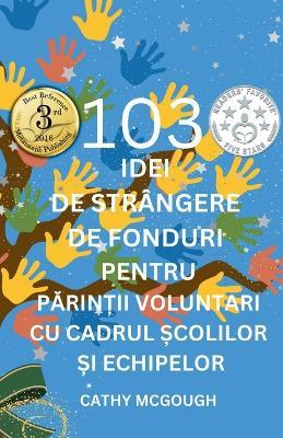 103 Idei de Strângere de Fonduri Pentru PĂrinȚii Voluntari Cu Cadrul Școlilor Și Echipelor Romanian Edition - Cathy McGough - cover