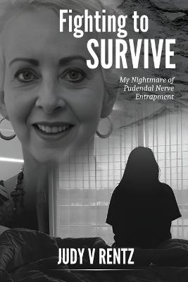 Fighting To Survive: My Nightmare of Pudendal Nerve Entrapment - Judy V Rentz - cover