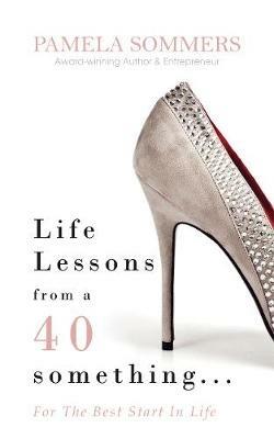 Life Lessons from a 40 something...: For The Best Start In Life - Pamela Sommers - cover