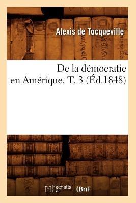 de la Démocratie En Amérique. T. 3 (Éd.1848) - Alexis de Tocqueville - cover