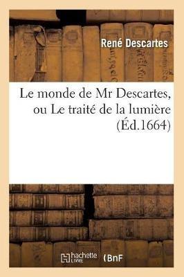Le Monde de MR Descartes, Ou Le Traité de la Lumière (Éd.1664) - René Descartes - cover
