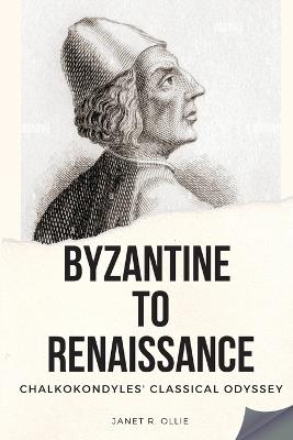 Byzantine to Renaissance: Chalkokondyles' Classical Odyssey - Janet R Ollie - cover