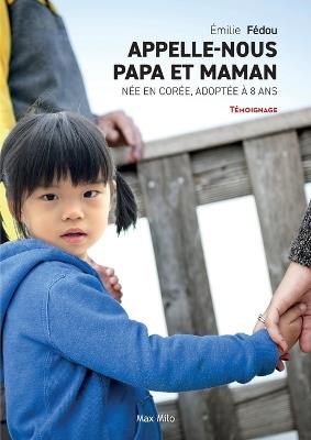 Appelle-nous papa et maman: Née en Corée, adoptée à 8 ans - Émilie Fédou - cover