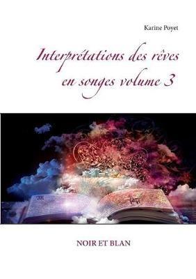 Interprétations des rêves en songes volume 3: Noir Et Blan - Karine Poyet - cover