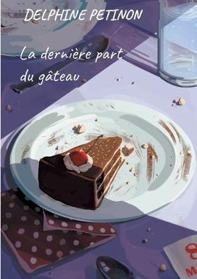 La derniere part du gateau - Delphine Petinon - cover
