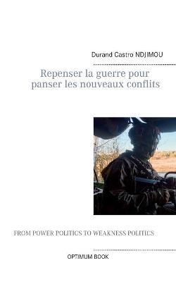 Repenser la guerre pour panser les nouveaux conflits: Fin de la guerre, vers une construction sociale pour panser les nouveaux conflits - Durand Castro Ndjimou - cover