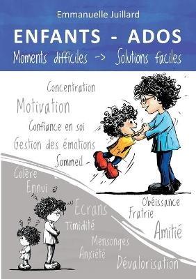ENFANTS ET ADOS - Moments difficiles, Solutions faciles - Emmanuelle Juillard - cover