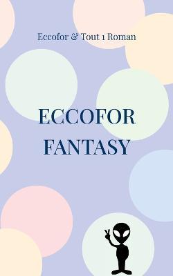 Eccofor Fantasy: Eccofor comme vous ne l'avez jamais... lu ! - Tout1roman Atelier d'Écriture - cover