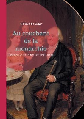 Au couchant de la monarchie: Réfléxions d'un témoin de la fin de l'ancien régime - Marquis de Ségur - cover