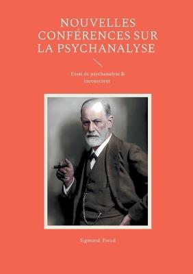 Nouvelles conférences sur la psychanalyse: Essai de psychanalyse & inconscient - Sigmund Freud - cover