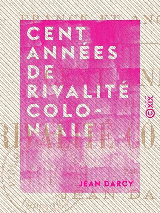 Cent Années de rivalité coloniale - France et Angleterre