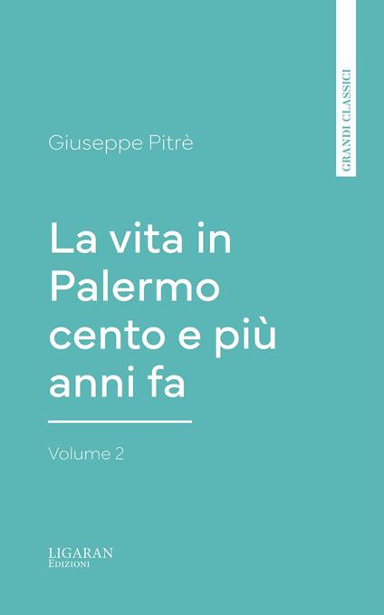 La vita in Palermo cento e più anni fa, Volume 2 - Giuseppe Pitrè - ebook