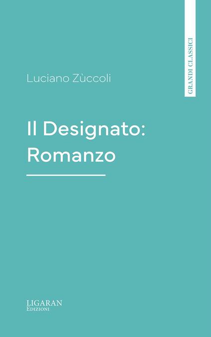 Il Designato: Romanzo - Luciano Zùccoli - ebook