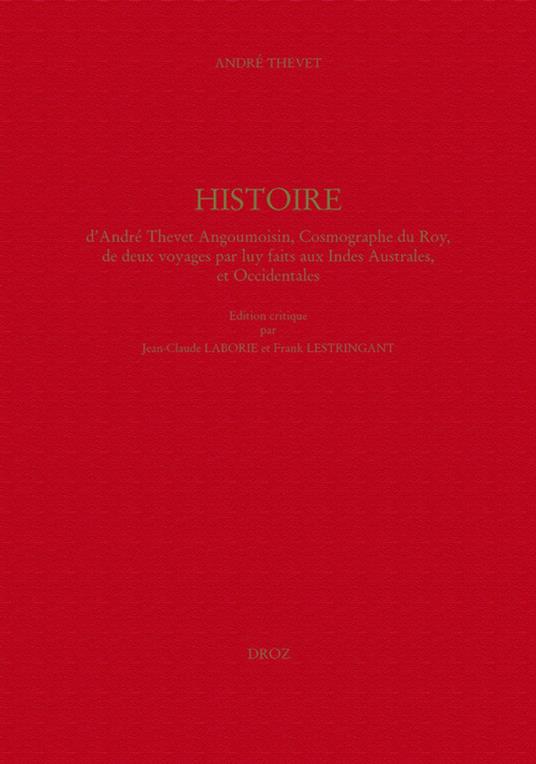 Histoire d'André Thevet Angoumoisin, Cosmographe du Roy, de deux voyages par luy faits aux Indes Australes, et Occidentales
