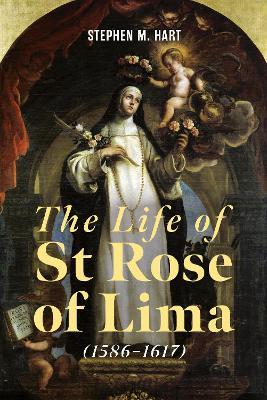 The Life of St Rose of Lima (1586-1617) - Stephen M Hart - cover