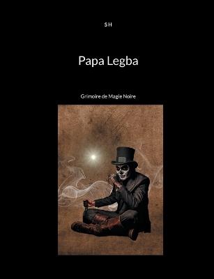 Papa Legba: Grimoire de Magie Noire - S H - cover