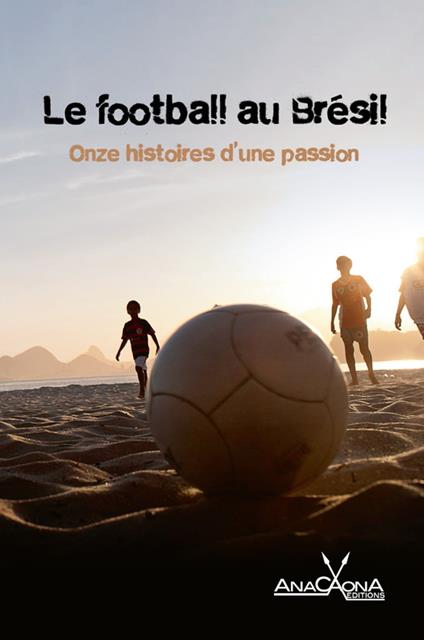 Le football au Brésil - Onze histoires d'une passion