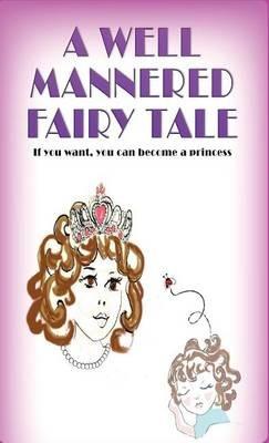A Well Mannered Fairy Tale: If you want, you can become a princess. - Ninette Denise Uzan - cover