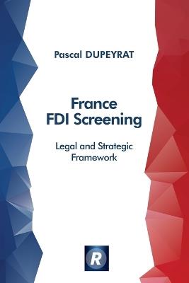 France FDI Screening: Legal and Strategic Framework (English Edition) - Pascal Dupeyrat - cover