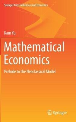Mathematical Economics: Prelude to the Neoclassical Model - Kam Yu - cover