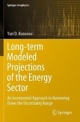 Long-term Modeled Projections of the Energy Sector: An Incremental Approach to Narrowing Down the Uncertainty Range - Yuri D. Kononov - cover