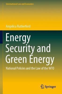 Energy Security and Green Energy: National Policies and the Law of the WTO - Angelica Rutherford - cover